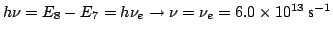 $h\nu = E_8 - E_7 = h\nu_e \rightarrow \nu = \nu_e =
6.0 \times 10^{13} ~\mbox{s}^{-1}$