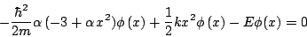 \begin{displaymath}-\frac{\hbar^2}{2m}\alpha \, (-3+\alpha \, x^2) \phi\,(x)+
\frac{1}{2}kx^2 \phi\,(x) -E\phi(x)=0\end{displaymath}