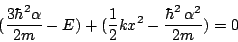 \begin{displaymath}(\frac{3\hbar^2\alpha}{2m}-E)+(\frac{1}{2}kx^2-\frac{\hbar^2 \, \alpha^2}{2m})=0\end{displaymath}