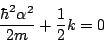 \begin{displaymath}\frac{\hbar^2 \alpha^2}{2m}+\frac{1}{2}k=0\end{displaymath}