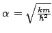 $\alpha\,=\sqrt{\frac{km}{\hbar^2}}$
