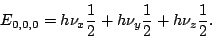 \begin{displaymath}
E_{0,0,0} =
h\nu_{x}\frac{1}{2} +
h\nu_{y}\frac{1}{2} +
h\nu_{z}\frac{1}{2}.
\end{displaymath}
