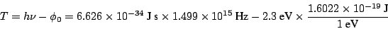 \begin{displaymath}T = h \nu - \phi_0 = 6.626 \times 10^{-34}~\mbox{J~s}\times 1...
...eV}\times \frac{1.6022 \times 10^{-19}~\mbox{J}}{1 ~\mbox{eV}}
\end{displaymath}