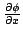 $ \frac{\partial \phi}{\partial x} $