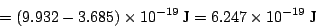 \begin{displaymath}
= (9.932 - 3.685) \times 10^{-19} ~\mbox{J}= 6.247 \times 10^{-19} ~\mbox{J}
\end{displaymath}