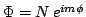 $\Phi = N \, e^{im \phi}$