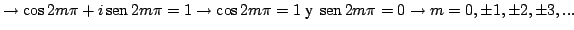 $
\rightarrow \cos 2m\pi + i \mathop{\rm sen}\nolimits 2m\pi = 1
\rightarrow \co...
...mathop{\rm sen}\nolimits 2m\pi = 0
\rightarrow m = 0, \pm 1, \pm 2, \pm 3, ...
$