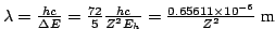 $ \lambda = \frac{h c}{\Delta E} =
\frac{72}{5} \frac{h c}{Z^2 E_h}
= \frac{0.65611 \times 10^{-6} }{Z^2} ~\mbox{m}
$