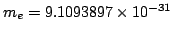 $ m_e = 9.1093897 \times 10^{-31}$