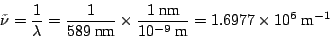\begin{displaymath}
\tilde{\nu} = \frac{1}{\lambda} = \frac{1}{589~\mbox{nm}}\ti...
...mbox{nm}}{10^{-9}~\mbox{m}} = 1.6977 \times 10^6~\mbox{m}^{-1}
\end{displaymath}