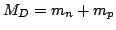 $ M_D = m_n + m_p $