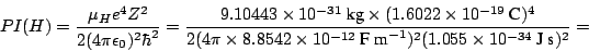 \begin{displaymath}
PI (H)
= \frac{\mu_H e^4 Z^2}{2 (4 \pi \epsilon_0)^2 \hbar^...
...12}~\mbox{F m}^{-1})^2 (1.055 \times 10^{-34}~\mbox{J~s})^2} =
\end{displaymath}