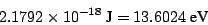\begin{displaymath}
2.1792 \times 10^{-18} ~\mbox{J}=
13.6024 ~\mbox{eV}
\end{displaymath}