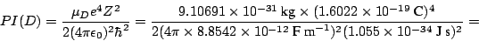 \begin{displaymath}
PI (D)
= \frac{\mu_D e^4 Z^2}{2 (4 \pi \epsilon_0)^2 \hbar^...
...12}~\mbox{F m}^{-1})^2 (1.055 \times 10^{-34}~\mbox{J~s})^2} =
\end{displaymath}