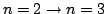 $n=2
\rightarrow n=3$