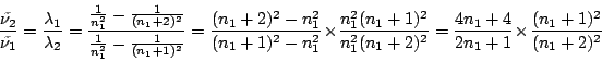 \begin{displaymath}
\frac{\tilde{\nu_2}}{\tilde{\nu_1}} =
\frac{\lambda_1}{\lamb...
...^2}
=
\frac{4n_1+4}{2n_1+1}
\times
\frac{(n_1+1)^2}{(n_1+2)^2}
\end{displaymath}