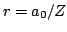 $r=a_0/Z$