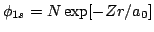 $\phi_{1s}=N\exp[-Zr/a_0]$