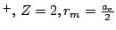 $^+, \, Z=2 , r_m = \frac{a_o}{2}$