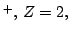 $^+, \, Z=2,$