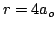 $r=4a_o$
