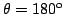 $\theta=180^{\rm o}$