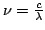 $\nu = \frac{c}{\lambda}$