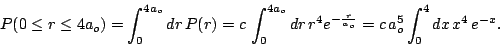 \begin{displaymath}P(0 \leq r \leq 4a_o) = \int_{0}^{4a_o}dr \, P(r) = c \, \int...
...^{-\frac{r}{a_o}} = c \, a_o^5 \int_{0}^{4}dx \, x^4 \, e^{-x}.\end{displaymath}