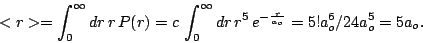 \begin{displaymath}<r>=\int_{0}^{\infty}dr \, r \, P(r) = c \, \int_{0}^{\infty}dr \, r^5 \,
e^{-\frac{r}{a_o}} = {5!a_o^6}/{24a_o^5} = 5 a_o.\end{displaymath}
