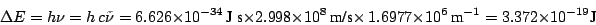 \begin{displaymath}\Delta E = h \nu = h~c \tilde{\nu} = 6.626 \times 10^{-34}~\m...
...977 \times 10^6~\mbox{m}^{-1}
= 3.372 \times 10^{-19} \mbox{J}
\end{displaymath}