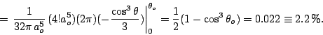 \begin{displaymath}= \left. \frac{1}{32\pi\,a_o^5} \, (4!a_o^5)(2\pi)(-\frac{\co...
...t^{\theta_o}_0=\frac{1}{2}(1-\cos^3\theta_o)=0.022 \equiv2.2\%.\end{displaymath}