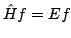 $\hat{H} f = E f$