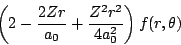 \begin{displaymath}
\left( 2 - \frac{2Zr}{a_0} + \frac{Z^2r^2}{4a_0^2} \right)
f(r,\theta)
\end{displaymath}