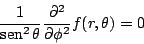 \begin{displaymath}
\frac{1}{\mathop{\rm sen}\nolimits ^2 \theta}
\frac{\partial^2}{\partial \phi^2}
f(r,\theta)
= 0
\end{displaymath}