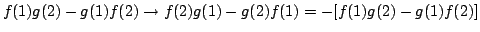 $f(1)g(2) - g(1)f(2) \rightarrow f(2)g(1) - g(2)f(1) =
- [ f(1)g(2) - g(1)f(2) ] $