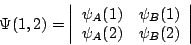 \begin{displaymath}
\Psi (1,2)=\left\vert \begin{array}{cc}
\psi _{A}(1) & \psi _{B}(1)\\
\psi _{A}(2) & \psi _{B}(2)
\end{array}\right\vert
\end{displaymath}