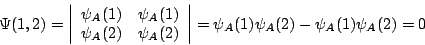 \begin{displaymath}
\Psi (1,2)=\left\vert \begin{array}{cc}
\psi _{A}(1) & \psi ...
...t
=
\psi _{A}(1) \psi _{A}(2) - \psi _{A}(1) \psi _{A}(2)
= 0
\end{displaymath}