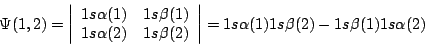 \begin{displaymath}
\Psi (1,2)=\left\vert \begin{array}{cc}
1s \alpha (1) & 1s \...
...rt
=
1s \alpha (1) 1s \beta (2) - 1s \beta (1) 1s \alpha (2)
\end{displaymath}