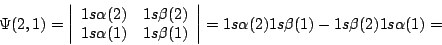 \begin{displaymath}
\Psi (2,1)=\left\vert \begin{array}{cc}
1s \alpha (2) & 1s \...
...t
=
1s \alpha (2) 1s \beta (1) - 1s \beta (2) 1s \alpha (1)
=
\end{displaymath}