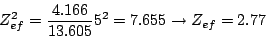 \begin{displaymath}
Z_{ef}^2 = \frac{4.166}{13.605} 5^2 = 7.655
\rightarrow
Z_{ef} = 2.77
\end{displaymath}