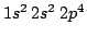 $1s^2 \, 2s^2 \ 2p^4 $