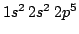 $1s^2 \, 2s^2 \ 2p^5 $