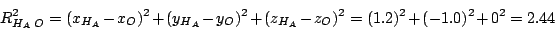 \begin{displaymath}
R_{H_A\,O}^2= (x_{H_A}-x_{O})^2+
(y_{H_A}-y_{O})^2+
(z_{H_A}-z_{O})^2 =
(1.2)^2+ (-1.0)^2+0^2= 2.44
\end{displaymath}