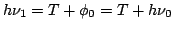 $ h \nu_1 = T + \phi_0 = T + h \nu_0$