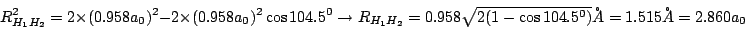 \begin{displaymath}
R_{H_1H_2}^2= 2\times (0.958a_0)^2-2\times (0.958a_0)^2 \cos...
... = 0.958 \sqrt{2(1-\cos{104.5^0})} \AA =
1.515 \AA = 2.860 a_0
\end{displaymath}