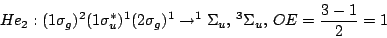 \begin{displaymath}
He_2: (1\sigma_g)^2 (1\sigma_u^*)^1 (2\sigma_g)^1
\rightarrow ^1\Sigma_u, \, ^3\Sigma_u, \, OE=\frac{3-1}{2}=1
\end{displaymath}