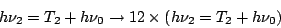 \begin{displaymath}h \nu_2 = T_2 + h \nu_0 \rightarrow
12 \times (h \nu_2 = T_2 + h \nu_0)
\end{displaymath}