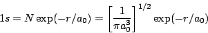 \begin{displaymath}
1s= N \exp(-r/a_0) =
\left[\frac{1}{\pi a_0^3}\right]^{1/2} \exp(-r/a_0)
\end{displaymath}