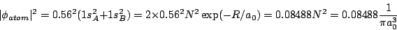 \begin{displaymath}
\vert\phi_{atom}\vert^2 =
0.56^2 (1s_A^2 + 1s_B^2 ) = 2 \ti...
... N^2 \exp(-R/a_0) =
0.08488 N^2 = 0.08488 \frac{1}{\pi a_0^3}
\end{displaymath}