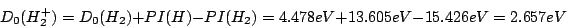 \begin{displaymath}
D_0(H_2^+) = D_0(H_2) + PI(H) - PI(H_2) = 4.478eV + 13.605 eV - 15.426 eV
= 2.657 eV
\end{displaymath}